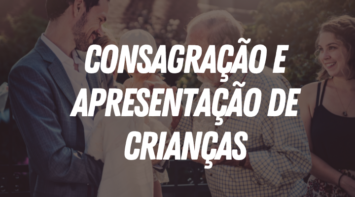 Consagração e apresentação de Crianças é uma prática da nova aliança