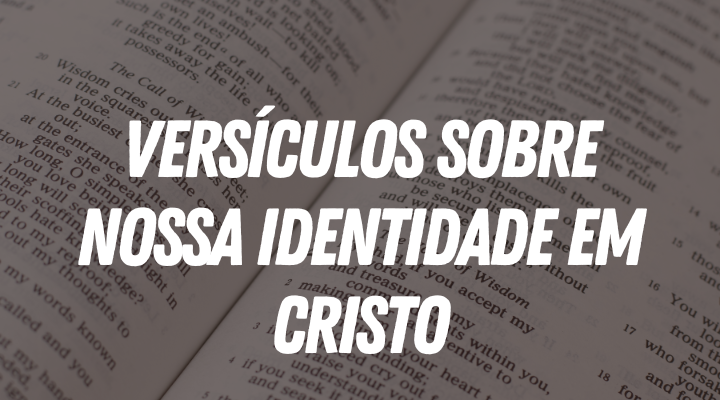 Versículos sobre nossa identidade em Cristo – Quem Somos Em Cristo