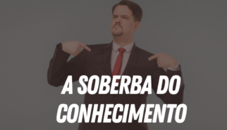 A Soberba do conhecimento