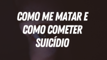 COMO ME MATAR e COMO COMETER SUICÍDIO