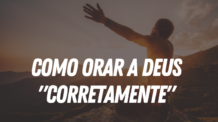 COMO ORAR A DEUS “CORRETAMENTE”- NOVA ALIANÇA