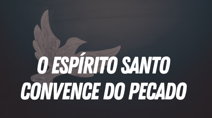 O Espírito Santo convence DO PECADO