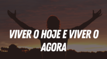 VIVER O HOJE E VIVER O AGORA (REFLEXÕES)