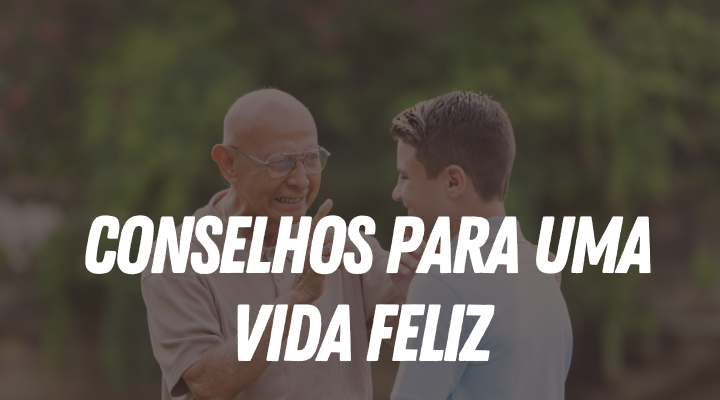 Conselhos – Quem são seus conselheiros? Conselhos para uma vida feliz