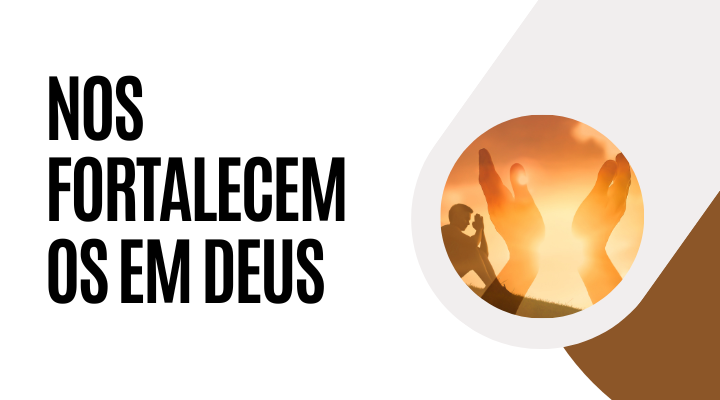 Nos Fortalecemos no Senhor nosso Deus