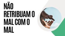 Não retribuam o mal com o mal, pelo contrário abençoem