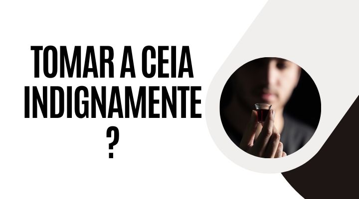 Participar da ceia do Senhor indignamente – Devocional