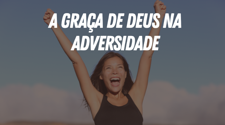 A Graça de Deus na Adversidade