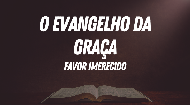 O Evangelho da Graça, Favor Imerecido de Deus