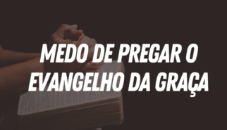 o evangelho da graça e o medo