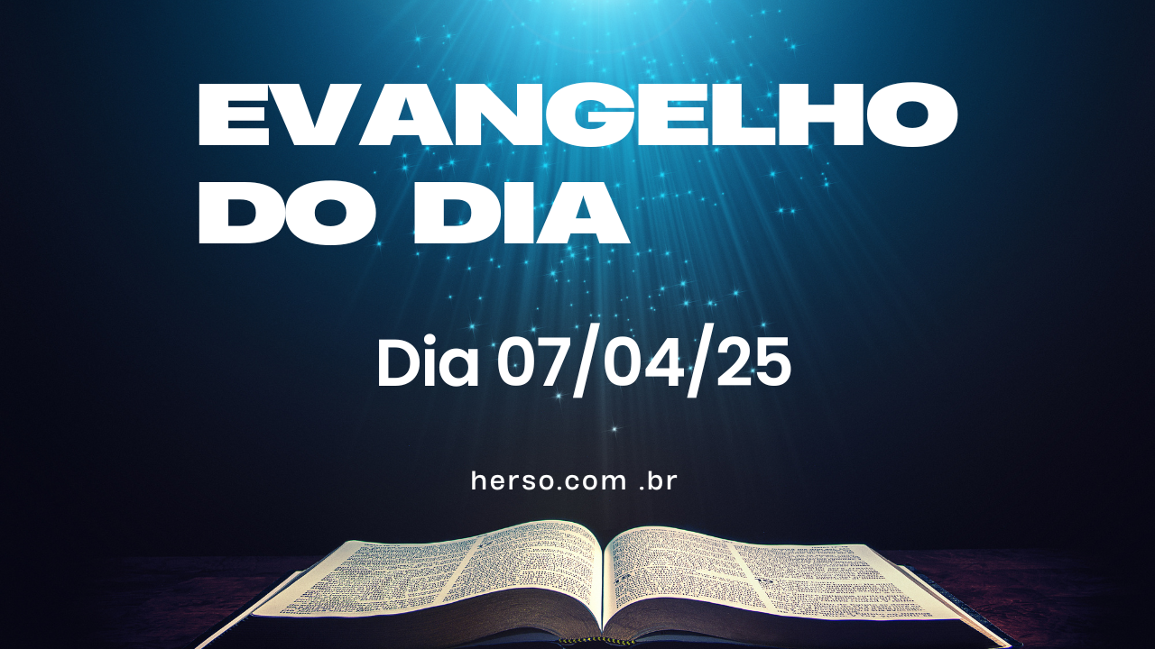 evangelho do dia 7 de abril de 2025
