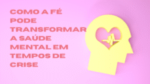 Como a Fé Cristã Pode Transformar Sua Saúde Mental em Tempos de Crise