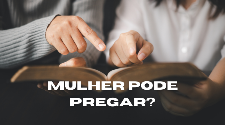 Pode a Mulher Pregar? Estudo Bíblico