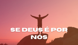 Se Deus é por nós quem será contra nós