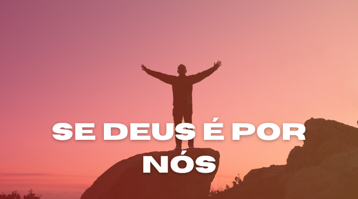 Se Deus é por nós quem será contra nós