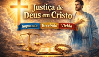 Justiça de Deus em Cristo: imputada, recebida e vivida